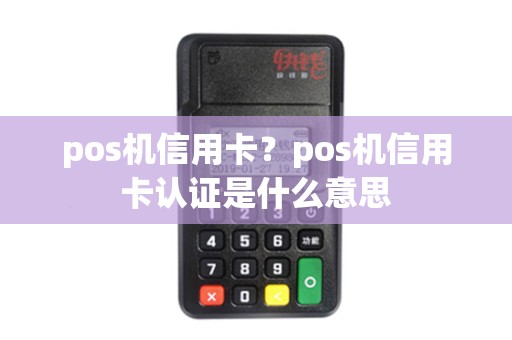 pos机信用卡？pos机信用卡认证是什么意思