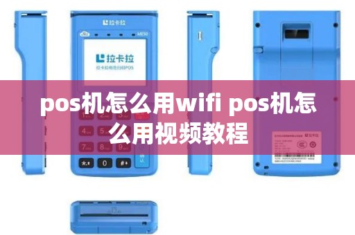 pos机怎么用wifi pos机怎么用视频教程