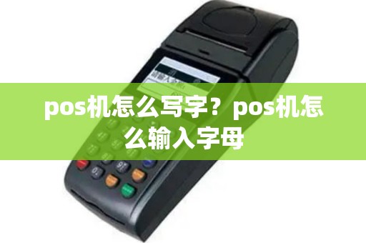pos机怎么写字？pos机怎么输入字母