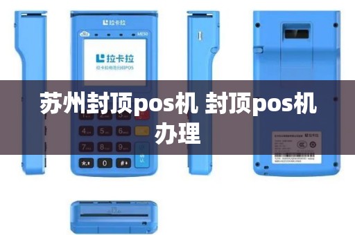 苏州封顶pos机 封顶pos机办理