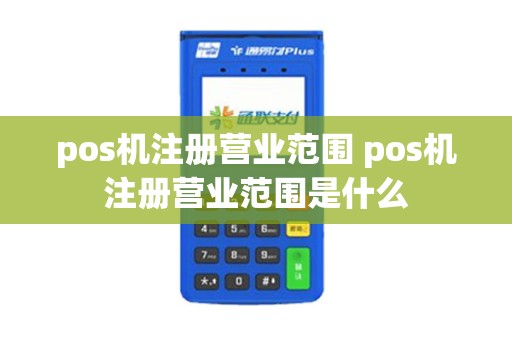 pos机注册营业范围 pos机注册营业范围是什么