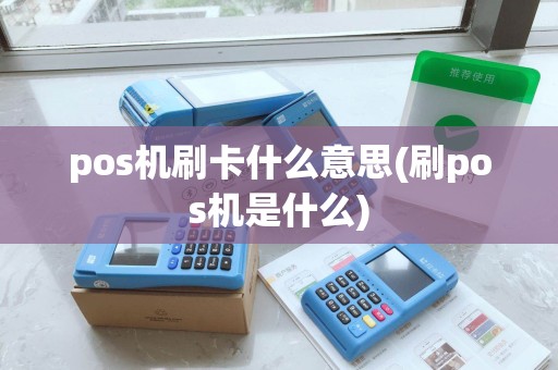 pos机刷卡什么意思(刷pos机是什么)