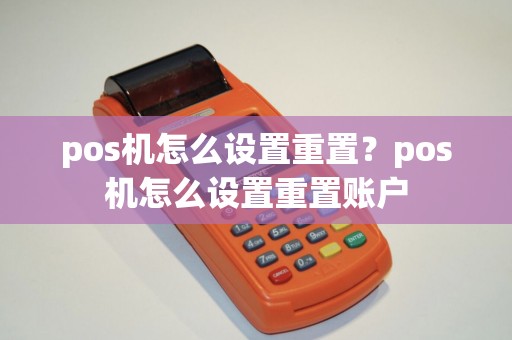 pos机怎么设置重置？pos机怎么设置重置账户