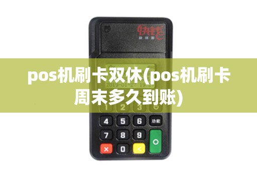 pos机刷卡双休(pos机刷卡周末多久到账)