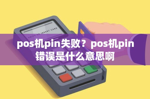 pos机pin失败？pos机pin错误是什么意思啊