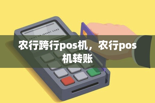 农行跨行pos机，农行pos机转账