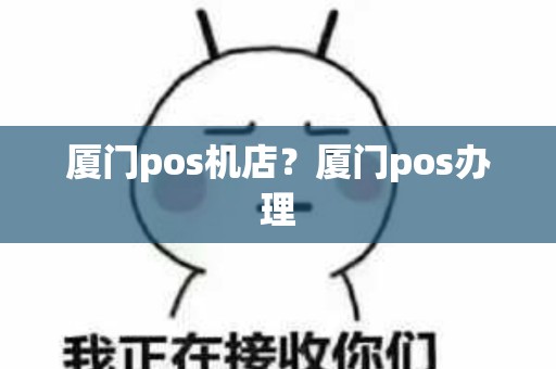 厦门pos机店？厦门pos办理
