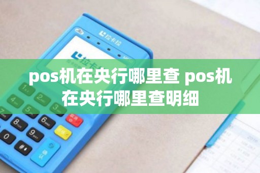 pos机在央行哪里查 pos机在央行哪里查明细