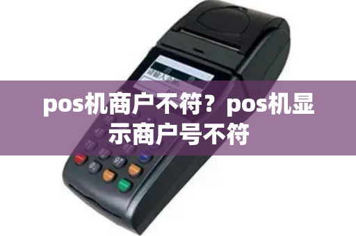pos机商户不符？pos机显示商户号不符