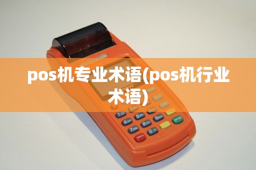 pos机专业术语(pos机行业术语)