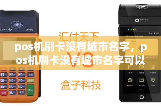 pos机刷卡没有城市名字，pos机刷卡没有城市名字可以刷吗