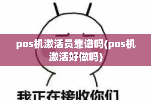 pos机激活员靠谱吗(pos机激活好做吗)