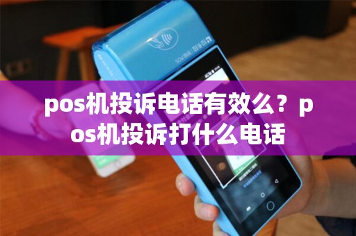 pos机投诉电话有效么？pos机投诉打什么电话
