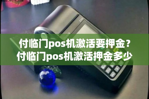 付临门pos机激活要押金？付临门pos机激活押金多少钱