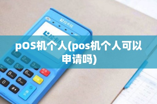pOS机个人(pos机个人可以申请吗)