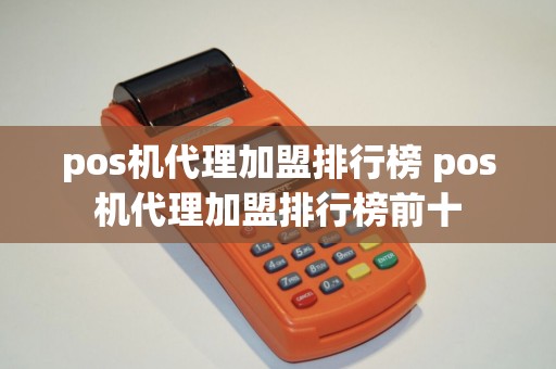 pos机代理加盟排行榜 pos机代理加盟排行榜前十