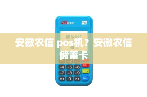 安徽农信 pos机？安徽农信储蓄卡
