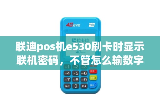 联迪pos机e530刷卡时显示联机密码，不管怎么输数字都没有反应