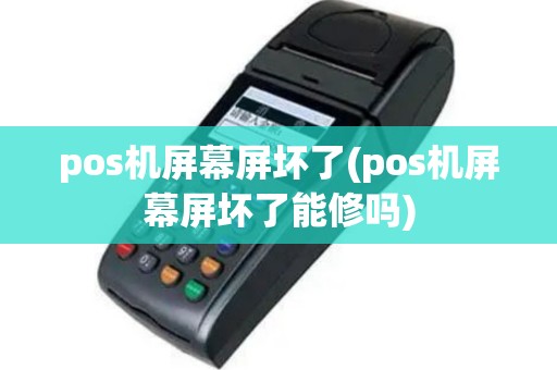 pos机屏幕屏坏了(pos机屏幕屏坏了能修吗)