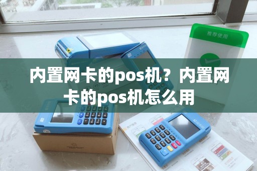 内置网卡的pos机？内置网卡的pos机怎么用