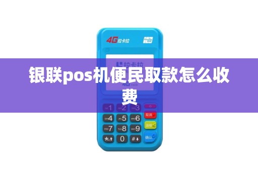 银联pos机便民取款怎么收费