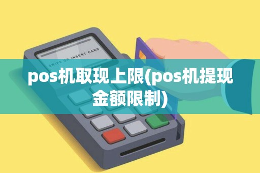 pos机取现上限(pos机提现金额限制)