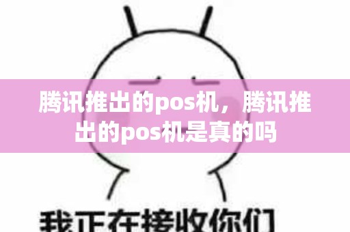 腾讯推出的pos机，腾讯推出的pos机是真的吗