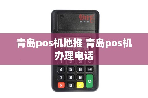 青岛pos机地推 青岛pos机办理电话
