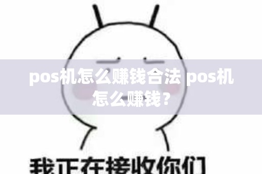 pos机怎么赚钱合法 pos机怎么赚钱？