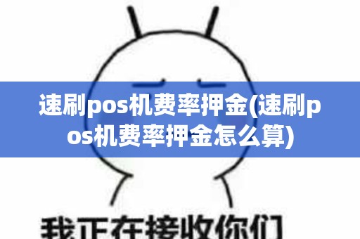 速刷pos机费率押金(速刷pos机费率押金怎么算)