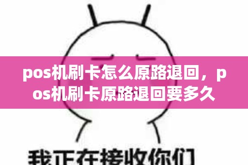 pos机刷卡怎么原路退回，pos机刷卡原路退回要多久