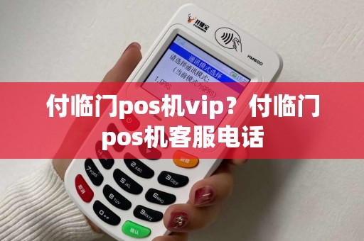付临门pos机vip？付临门pos机客服电话