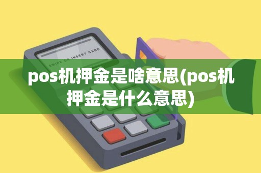 pos机押金是啥意思(pos机押金是什么意思)