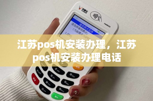 江苏pos机安装办理，江苏pos机安装办理电话