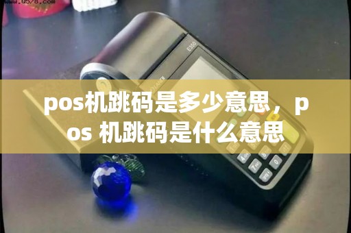 pos机跳码是多少意思，pos 机跳码是什么意思