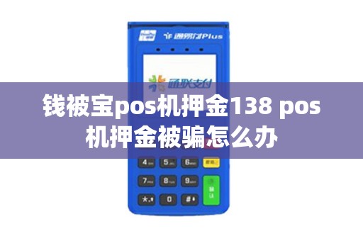 钱被宝pos机押金138 pos机押金被骗怎么办