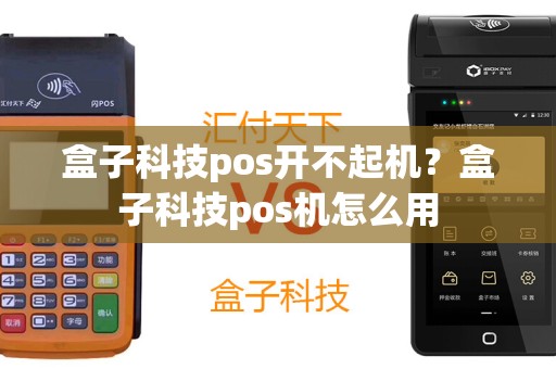 盒子科技pos开不起机？盒子科技pos机怎么用