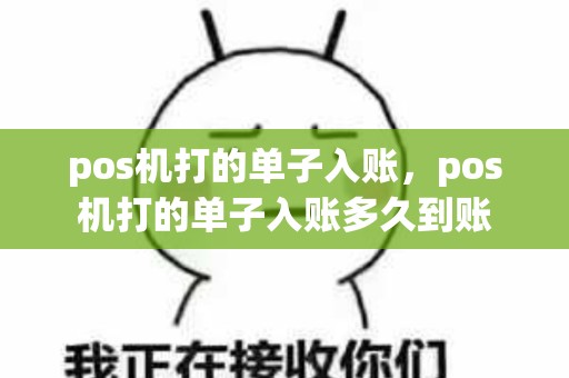 pos机打的单子入账，pos机打的单子入账多久到账