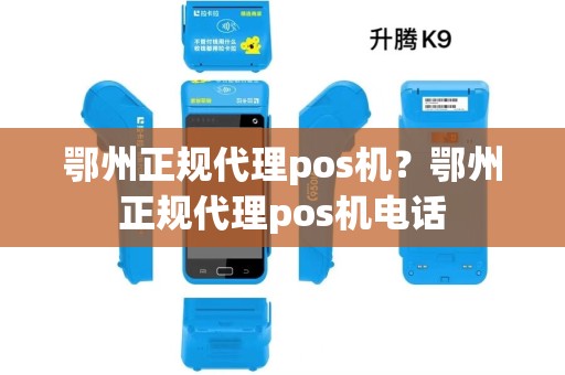 鄂州正规代理pos机？鄂州正规代理pos机电话