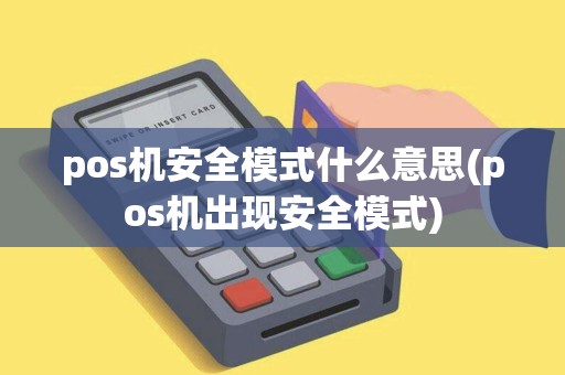 pos机安全模式什么意思(pos机出现安全模式)