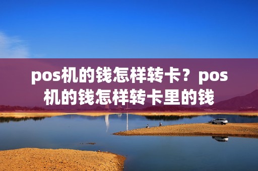 pos机的钱怎样转卡？pos机的钱怎样转卡里的钱