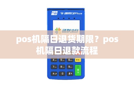 pos机隔日退货期限？pos机隔日退款流程