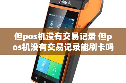 但pos机没有交易记录 但pos机没有交易记录能刷卡吗