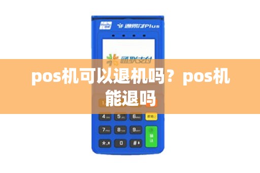 pos机可以退机吗？pos机能退吗