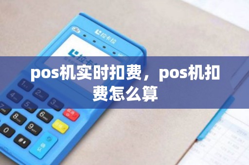 pos机实时扣费，pos机扣费怎么算