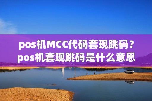 pos机MCC代码套现跳码？pos机套现跳码是什么意思