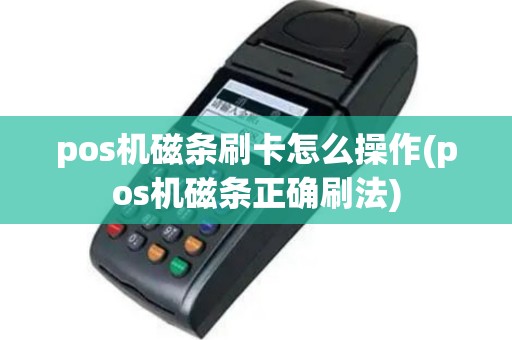 pos机磁条刷卡怎么操作(pos机磁条正确刷法)