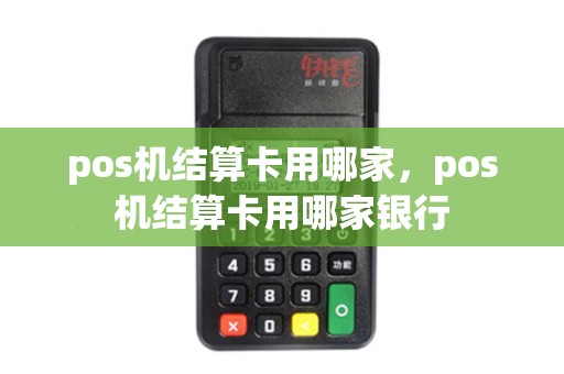 pos机结算卡用哪家，pos机结算卡用哪家银行