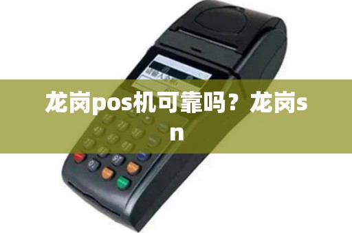 龙岗pos机可靠吗？龙岗sn