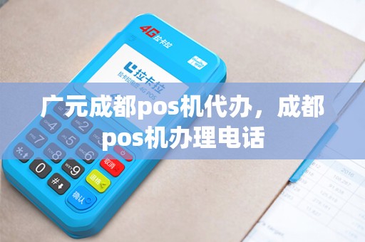 广元成都pos机代办，成都pos机办理电话